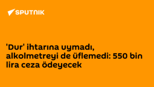 Ehliyetsiz ve Sarhoş Sürücüye 550 Bin Lira Ceza